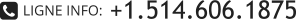 +1.514.606.1875 LIGNE INFO: